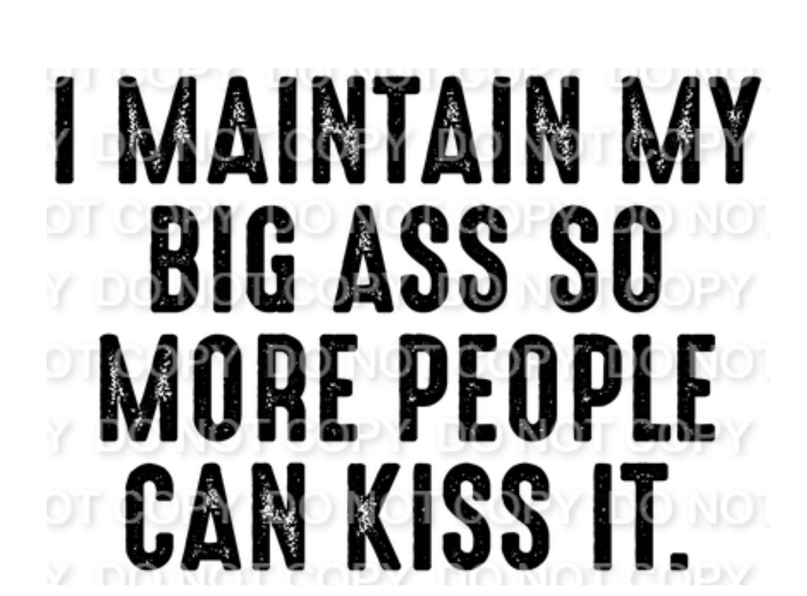 I Maintain My Big Ass So More People Can Kiss It Single Color (Adult)