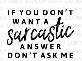 If You Don't Want a Sarcastic Answer Don't Ask Me (White and Black) Single Color (Adult)