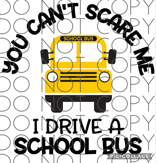 You can’t scare me I drive a school bus (Sublimation)