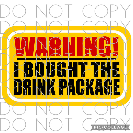 Warning I Bought the Drink Package (Sublimation)