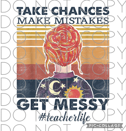 Take chances Make mistakes Get Messy #teacherlife (Direct To Film)